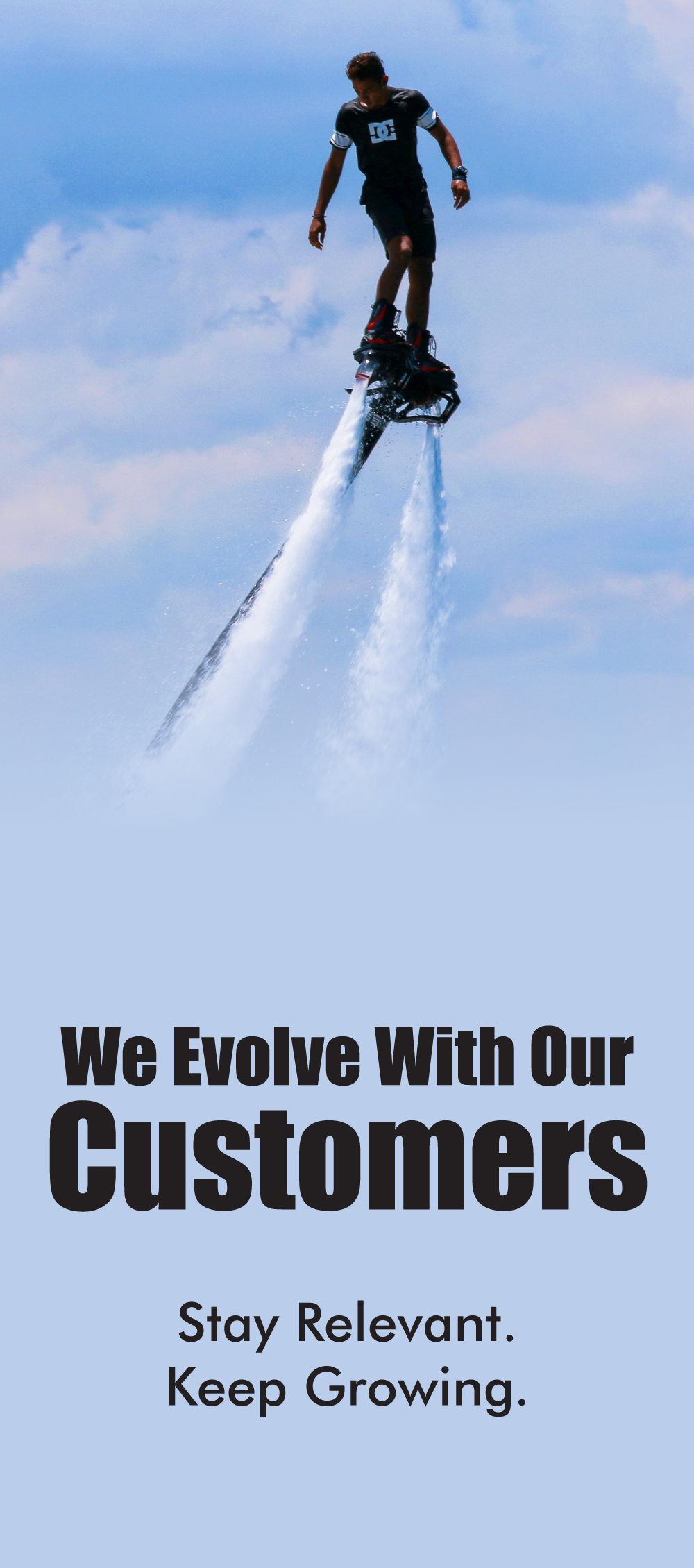 We Evolve With Our Customers. Stay Relevant. Keep Growing.